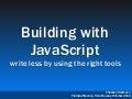 Building with JavaScript -  write less by using the right tools
