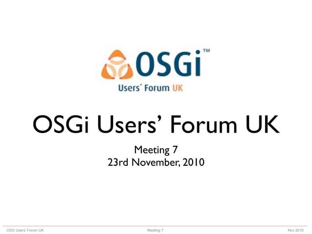 OSGi Users' Forum UK - Meeting 7, 2...