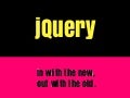 jQuery: out with the old, in with the new