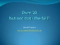 Over 50 but not over the hill
