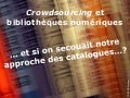 Crowdsourcing et bibliothèques numériques : et si on secouait notre approche des catalogues ?