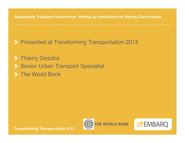 Sustainable Transport Governenance: Setting Up Institutions for Strong Coordination - Thierry Desclos - The World Bank - Transforming Transportation 2013 - EMBARQ and The World Bank
