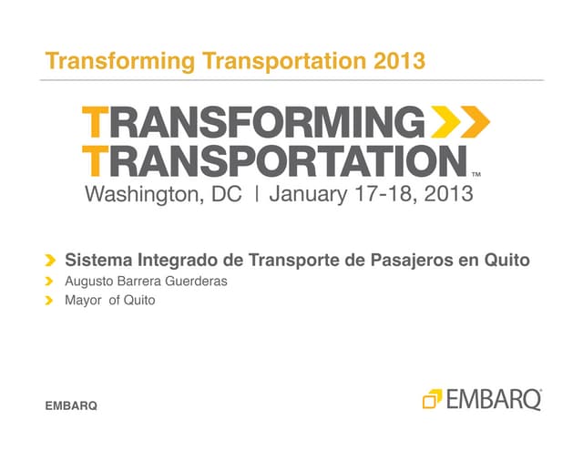 Sistema Integrado de Transporte de Pasajeros en Quito - Augusto Barreras - Alcalde, Quito - Transforming Transportation 2013 - EMBARQ and The World Bank