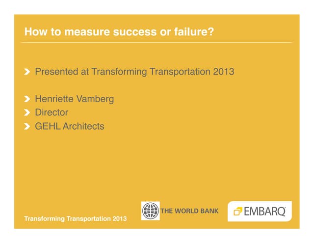 How to Measure Success or Failure in Urban Development - Henriette Vamberg - GEHL Architects - Transforming Transportation 2013 - EMBARQ and The World Bank