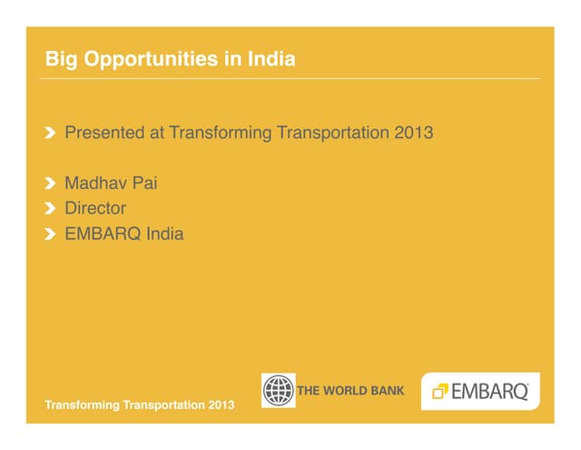 Big Opportunities in India - Madhav Pai - EMBARQ India - Transforming Transportation 2013 - EMBARQ and The World Bank