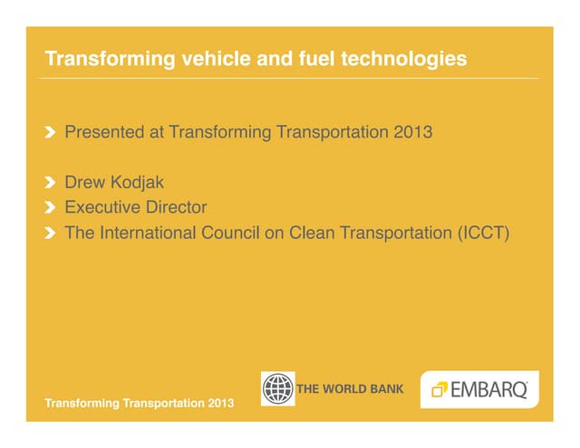 Transforming Fuels and Vehicle Technology - Drew Kodjak - ICCT - Transforming Transportation 2013 - EMBARQ and The World Bank