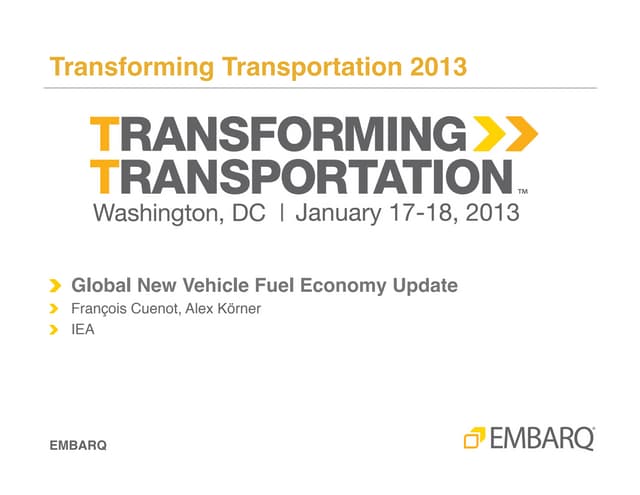 Global New Vehicle Fuel Economy Update - Alex Körner, François Cuenot - International Energy Agency (IEA) - Transforming Transportation 2013 - EMBARQ and The World Bank
