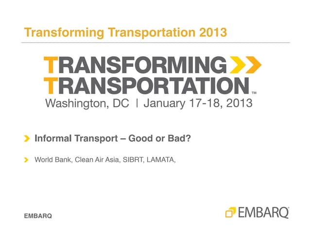 Informal Public Transport - Good or Bad? - Introduction slides - Transforming Transportation 2013 - EMBARQ and The World Bank