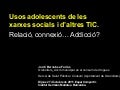 Usos adolescents de les xarxes socials i d&rsquo;altres TIC. Connexió, relació... Addicció?