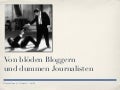 Von blöden Bloggern und dummen Journalisten
