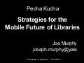 Pecha Kucha Strategies for the Mobile Future of Libraries