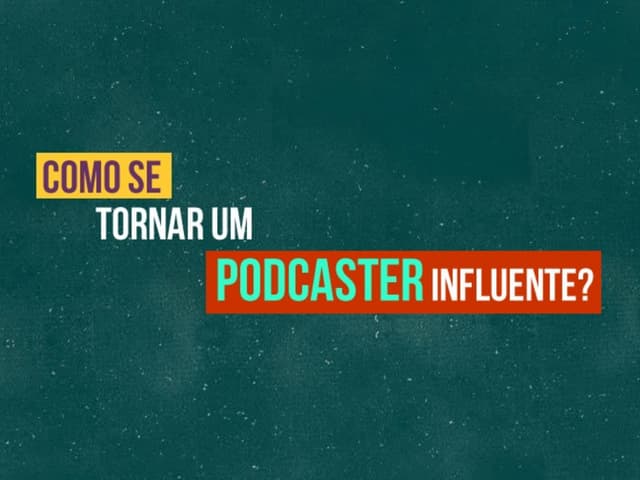 COMO SE TORNAR UM PODCASTER INFLUENTE