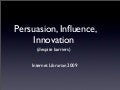 Persuasion, Influence, Innovation (despite barriers)