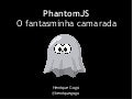 PhantomJS - O Fantasminha Camarada