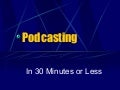 Podcasting in 30 Minutes or Less