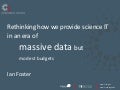 Rethinking how we provide science IT in an era of massive data but modest budgets