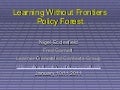 Policy forest for learning without frontiers