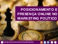 Posicionamento e Presença Online no Marketing Político
