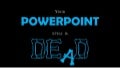 Your style at powerpoint is dead