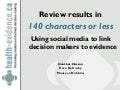 Review results in 140 characters or less: Using social media to link decision makers to evidence