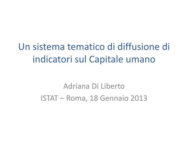 Adriana Di Liberto (Università degli Studi di Cagliari), Un sistema tematico di diffusione di indicatori sul capitale umano
