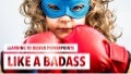 Learning to Design PowerPoints like a Badass