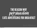 Persuasion eats advertising for breakfast