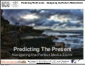 Predicting Present Futures - Navigating the Perfect Media Storm