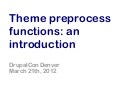 Theme Preprocess Functions: An Introduction (DrupalCon Denver 2012)