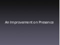 An Improvement on Presence