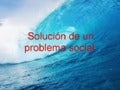 Solución a un problema social.