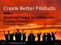 Create Better Products Using a Structured Process for Collaboration