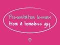 Presentation Lessons From a Homeless Guy