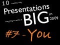 You - 10 reasons why Presentations are going to make it big in 2009