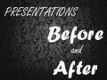 Presentations Before and After