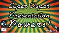 Super Duper Presentation Powers!