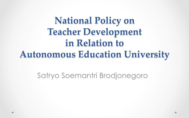 ￼National Policy on Teacher Development in Relation to Autonomous Education University - Satryo Soemantri Brodjonegoro