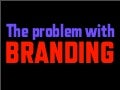 The Problem with Branding