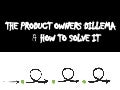 The Product Owners dilemma and how to solve it 2012 04-17