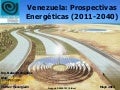 Venezuela:Prospectivas Energeticas (2011 -  2040)