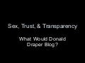 Sex, Trust, & Transparency: What Would Donald Draper Blog?