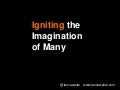 Igniting the Imagination of Many