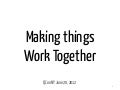 Making Things Work Together
