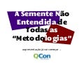 QCon SP 2011 - A Semente não entendida de Todas as Metodologias