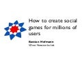 Creating social games for millions of users