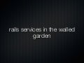 Rails services in the walled garden