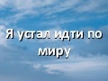 Я устал идти по миру