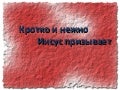 Кротко и нежно Иисус призывает