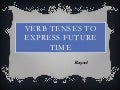 Raquel&rsquo;s PPT - Verb Tenses to Express Future Time
