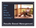 Results-Based Management, The Key to Making Flexible / Mobile Work Work
